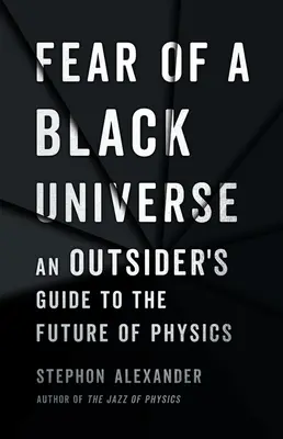 La peur d'un univers noir : Guide de l'outsider sur l'avenir de la physique - Fear of a Black Universe: An Outsider's Guide to the Future of Physics