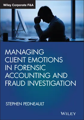 Gérer les émotions des clients dans le cadre de l'expertise comptable et de l'enquête sur les fraudes - Managing Client Emotions in Forensic Accounting and Fraud Investigation