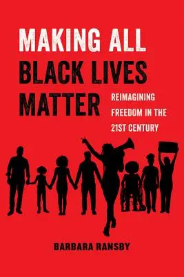 Making All Black Lives Matter, 6 : Reimagining Freedom in the Twenty-First Century (en anglais) - Making All Black Lives Matter, 6: Reimagining Freedom in the Twenty-First Century
