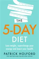 Le régime de 5 jours : Perdre du poids, faire le plein d'énergie et retrouver la santé - The 5-Day Diet: Lose Weight, Supercharge Your Energy and Reboot Your Health