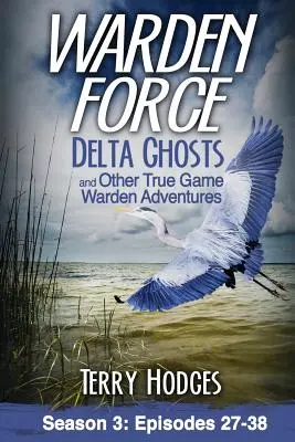 Warden Force : Delta Ghosts et autres aventures des gardiens de la paix : Episodes 27-38 - Warden Force: Delta Ghosts and Other True Game Warden Adventures: Episodes 27-38