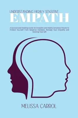 Comprendre les empathes très sensibles : Un guide de survie et de guérison pour les empathes et les personnes très sensibles afin de se protéger des énergies négatives. - Understanding Highly Sensitive Empath: A Survival and Healing Guide for Empaths and Highly Sensitive People to Protect Yourself From Negative Energies