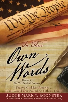 Dans leurs propres mots, volume 1, Les colonies de la Nouvelle-Angleterre : L'Amérique sans Dieu d'aujourd'hui... Que penseraient nos pères fondateurs ? - In Their Own Words, Volume 1, The New England Colonies: Today's God-less America... What Would Our Founding Fathers Think?