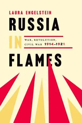 La Russie en flammes : Guerre, révolution, guerre civile, 1914-1921 - Russia in Flames: War, Revolution, Civil War, 1914-1921