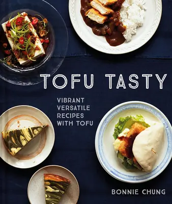 Tofu Tasty : Recettes vibrantes et polyvalentes à base de tofu - Tofu Tasty: Vibrant, Versatile Recipes with Tofu