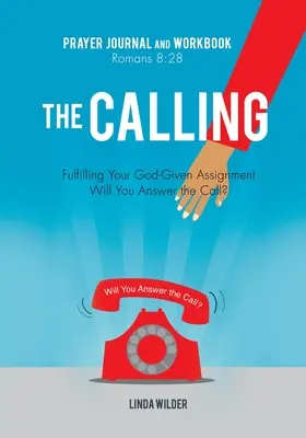 The Calling Prayer Journal and Workbook Romans 8 : 28 : Fulfilling Your God-Given Assignment Will You Answer the Call ? - The Calling Prayer Journal and Workbook Romans 8: 28: Fulfilling Your God-Given Assignment Will You Answer the Call?