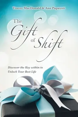 Le don du changement : Découvrez la clé qui est en vous pour débloquer votre meilleure vie - The Gift of Shift: Discover the Key Within to Unlock Your Best Life