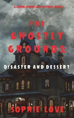 Les terrains fantômes : Disaster and Dessert (A Canine Casper Cozy Mystery - Livre 6) - The Ghostly Grounds: Disaster and Dessert (A Canine Casper Cozy Mystery-Book 6)