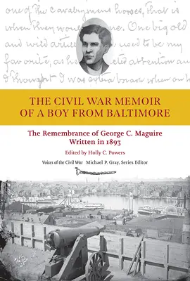 Les mémoires de guerre civile d'un garçon de Baltimore : Le souvenir de George C. Maguire, écrit en 1893 - The Civil War Memoir of a Boy from Baltimore: The Remembrance of George C. Maguire, Written in 1893