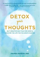 Désintoxiquez vos pensées : Arrêtez de vous parler négativement pour de bon et découvrez la vie que vous avez toujours voulue. - Detox Your Thoughts: Quit Negative Self-Talk for Good and Discover the Life You've Always Wanted