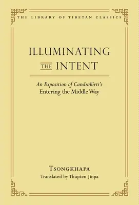 Illuminer l'intention : Une exposition de l'ouvrage de Candrakirti « Entrer dans la voie du milieu - Illuminating the Intent: An Exposition of Candrakirti's Entering the Middle Way