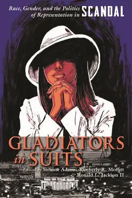 Gladiateurs en costume : Race, genre et politique de représentation dans Scandal - Gladiators in Suits: Race, Gender, and the Politics of Representation in Scandal