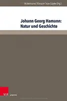 Johann Georg Hamann : Nature Et Histoire : ACTA Du Onzième Colloque International Hamann A La Kirchliche Hochschule Wuppertal/Bethel 2015 - Johann Georg Hamann: Natur Und Geschichte: ACTA Des Elften Internationalen Hamann-Kolloquiums an Der Kirchlichen Hochschule Wuppertal/Bethel 2015