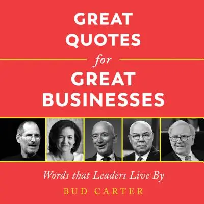 Les grandes citations pour les grandes entreprises : Les mots qui font vivre les leaders - Great Quotes for Great Businesses: Words That Leaders Live by