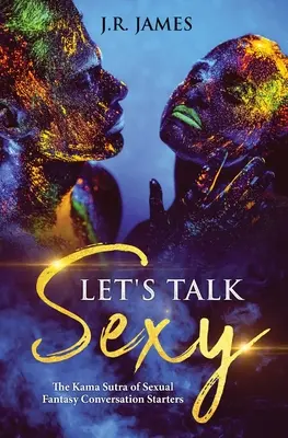 Parlons Sexy : Le Kama Sutra des fantasmes sexuels pour entamer des conversations - Let's Talk Sexy: The Kama Sutra of Sexual Fantasy Conversation Starters