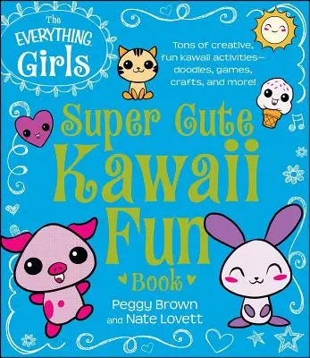 The Everything Girls Super Cute Kawaii Fun Book (Livre d'amusement Kawaii super mignon pour toutes les filles) - The Everything Girls Super Cute Kawaii Fun Book