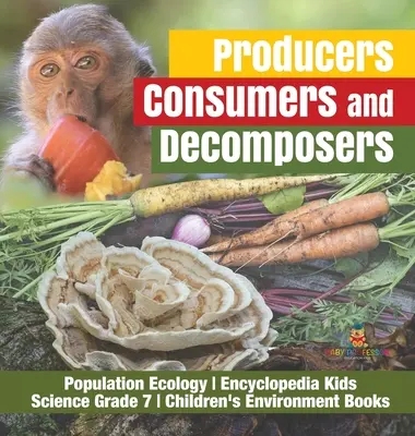 Producteurs, consommateurs et décomposeurs Population Ecology Encyclopedia Kids Science Grade 7 Children's Environment Books - Producers, Consumers and Decomposers Population Ecology Encyclopedia Kids Science Grade 7 Children's Environment Books