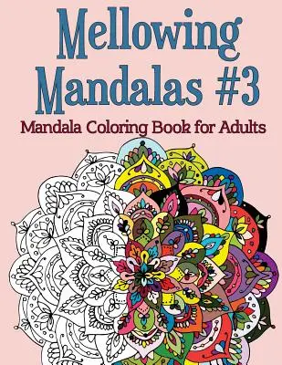 Mellowing Mandalas, Book #3 : Mandala Coloring Book for Adults (Mandalas à colorier pour adultes) - Mellowing Mandalas, Book #3: Mandala Coloring Book for Adults
