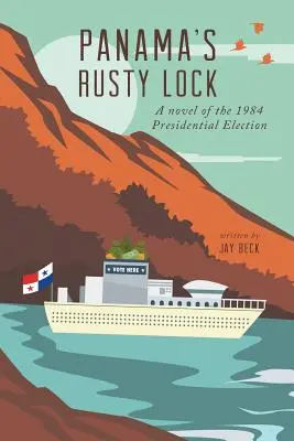 L'écluse rouillée de Panama : Un roman de l'élection présidentielle de 1984 - Panama's Rusty Lock: A novel of the 1984 Presidential Election