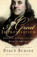 Une grande improvisation : Franklin, la France et la naissance de l'Amérique - A Great Improvisation: Franklin, France, and the Birth of America