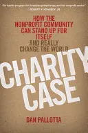 Charity Case : Comment la communauté à but non lucratif peut se défendre et vraiment changer le monde - Charity Case: How the Nonprofit Community Can Stand Up for Itself and Really Change the World