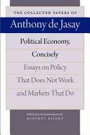 L'économie politique, de manière concise : Essais sur les politiques qui ne fonctionnent pas et les marchés qui fonctionnent - Political Economy, Concisely: Essays on Policy That Does Not Work and Markets That Do