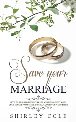 Sauvez votre mariage : Comment reconstruire la confiance brisée et renouer avec votre conjoint, même si vous vous êtes éloignés l'un de l'autre - Save Your Marriage: How To Rebuild Broken Trust And Reconnect With Your Spouse No Matter How Far Apart You've Drifted