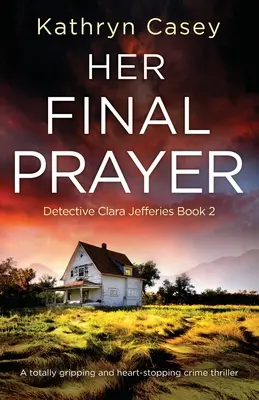 Sa dernière prière : Un thriller policier totalement captivant et palpitant - Her Final Prayer: A totally gripping and heart-stopping crime thriller