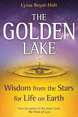 Le lac d'or : Sagesse des étoiles pour la vie sur Terre - The Golden Lake: Wisdom from the Stars for Life on Earth