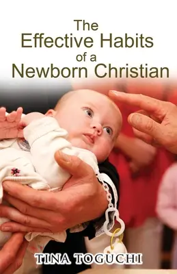 Les habitudes efficaces d'un chrétien nouveau-né - The Effective Habits of a Newborn Christian