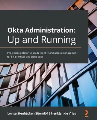 Administration Okta : En marche : La gestion des identités et des accès pour les applications sur site et dans le nuage. - Okta Administration: Up and Running: Implement enterprise-grade identity and access management for on-premises and cloud apps