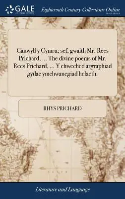 Canwyll y Cymru ; Sef, Gwaith Mr. Rees Prichard, ... the Divine Poems of Mr. Rees Prichard, ... y Chweched Argraphiad Gydac Ymchwanegiad Helaeth. - Canwyll y Cymru; Sef, Gwaith Mr. Rees Prichard, ... the Divine Poems of Mr. Rees Prichard, ... y Chweched Argraphiad Gydac Ymchwanegiad Helaeth.