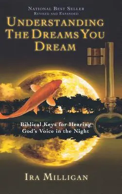 Comprendre les rêves que vous faites : Les clés bibliques pour entendre la voix de Dieu dans la nuit (révisé et augmenté) - Understanding the Dreams You Dream: Biblical Keys for Hearing God's Voice in the Night (Revised, Expanded)