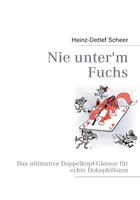 Nie unter 'm Fuchs : Das ultimative Doppelkopf-Glossar for echte Dokophilisten - Nie unter'm Fuchs: Das ultimative Doppelkopf-Glossar fr echte Dokophilisten