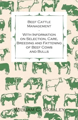 Gestion des bovins de boucherie - Avec des informations sur la sélection, les soins, l'élevage et l'engraissement des vaches et des taureaux de boucherie - Beef Cattle Management - With Information on Selection, Care, Breeding and Fattening of Beef Cows and Bulls