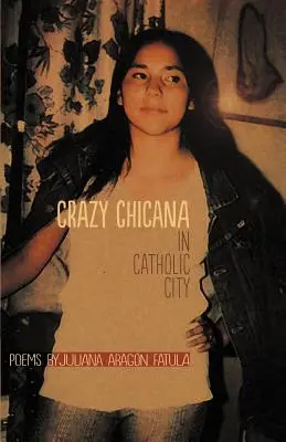 Crazy Chicana in Catholic City : Poèmes - Crazy Chicana in Catholic City: Poems