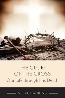 La gloire de la croix : Notre vie à travers sa mort - The Glory of the Cross: Our Life through His Death