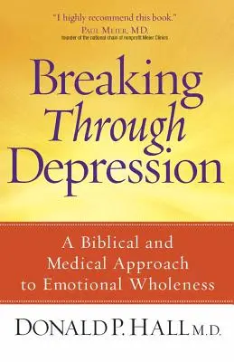 Sortir de la dépression : Une approche biblique et médicale de la plénitude émotionnelle - Breaking Through Depression: A Biblical and Medical Approach to Emotional Wholeness