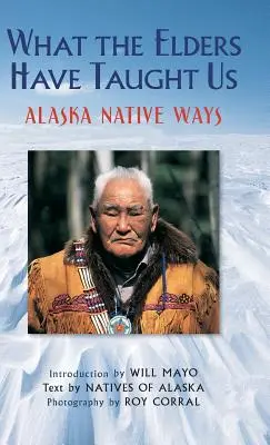 Ce que les anciens nous ont appris : Les coutumes des autochtones de l'Alaska - What the Elders Have Taught Us: Alaska Native Ways