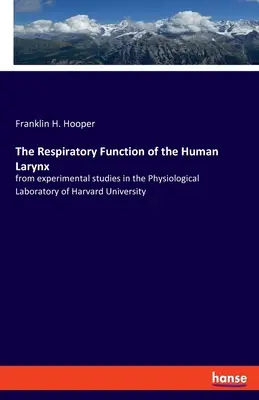 La fonction respiratoire du larynx humain : d'après les études expérimentales du laboratoire de physiologie de l'université de Harvard - The Respiratory Function of the Human Larynx: from experimental studies in the Physiological Laboratory of Harvard University