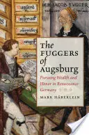 Les Fugger d'Augsbourg : La poursuite de la richesse et de l'honneur dans l'Allemagne de la Renaissance - The Fuggers of Augsburg: Pursuing Wealth and Honor in Renaissance Germany