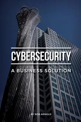 Cybersécurité : Une solution pour les entreprises : Un point de vue exécutif sur la gestion du risque cybernétique - Cybersecurity: A Business Solution: An executive perspective on managing cyber risk