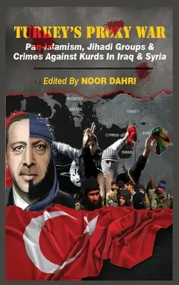 La guerre par procuration de la Turquie : panislamisme, groupes djihadistes et crimes contre les Kurdes en Irak et en Syrie - Turkey's Proxy War: Pan-Islamism, Jihadi Groups and Crimes against Kurds in Iraq & Syria