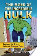 Les âges de l'incroyable Hulk : Essais sur le Goliath vert dans des temps changeants - The Ages of the Incredible Hulk: Essays on the Green Goliath in Changing Times
