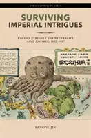 Survivre aux intrigues impériales : La lutte de la Corée pour la neutralité au milieu des empires, 1882-1907 - Surviving Imperial Intrigues: Korea's Struggle for Neutrality Amid Empires, 1882-1907