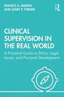 La supervision clinique dans le monde réel : Un guide pratique de l'éthique, des questions juridiques et du développement personnel - Clinical Supervision in the Real World: A Practical Guide to Ethics, Legal Issues, and Personal Development