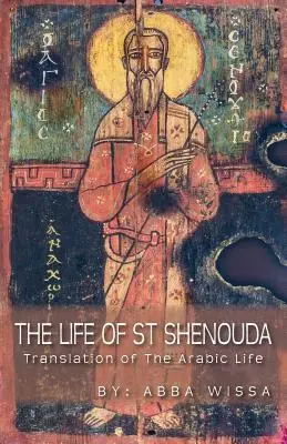 La vie de saint Chenouda : Traduction de la vie arabe - The Life of St Shenouda: Translation of the Arabic Life