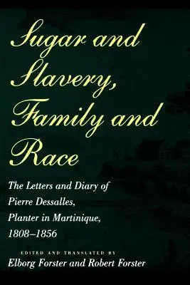 Sucre et esclavage, famille et race : les lettres et le journal de Pierre Dessalles, planteur à la Martinique, 1808-1856 - Sugar and Slavery, Family and Race: The Letters and Diary of Pierre Dessalles, Planter in Martinique, 1808-1856