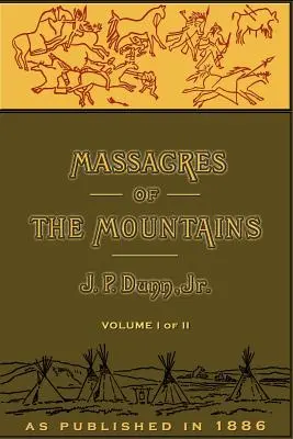 Massacres des montagnes, Volume I : Histoire des guerres indiennes du Far West - Massacres of the Mountains, Volume I: A History of the Indian Wars of the Far West