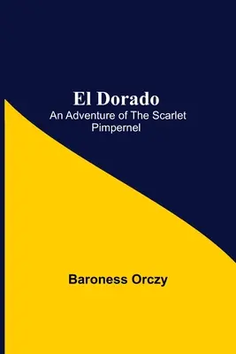 El Dorado : une aventure de l'Épervier écarlate - El Dorado; An Adventure of the Scarlet Pimpernel